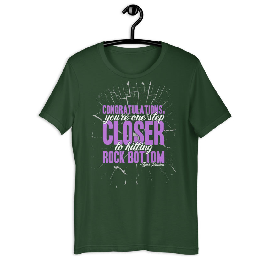 Congratulations, you're one step closer to hitting rock bottom. -Tyler Durden, Fight Club Unisex t-shirt