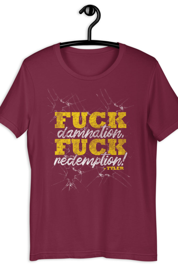 Fuck damnation, fuck redemption! -Tyler Durden, Fight Club Unisex t-shirt