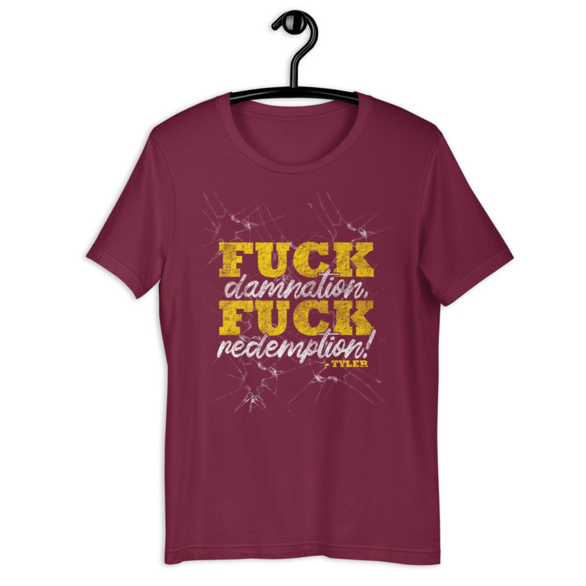 Fuck damnation, fuck redemption! -Tyler Durden, Fight Club Unisex t-shirt