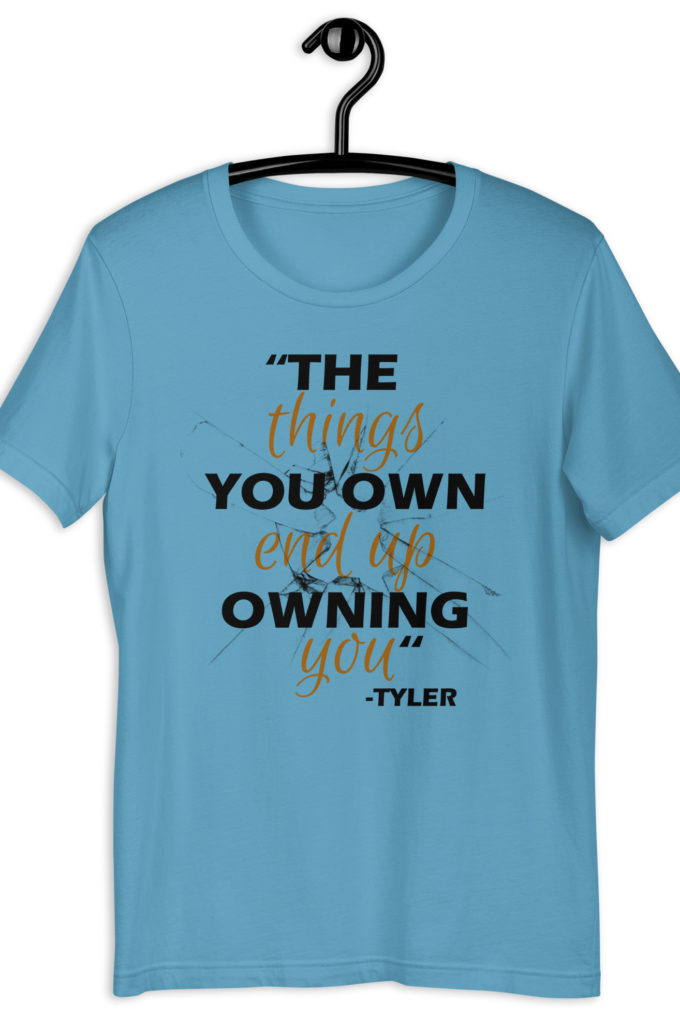 The things you own end up owning you. -Tyler Durden, Fight Club Unisex t-shirt
