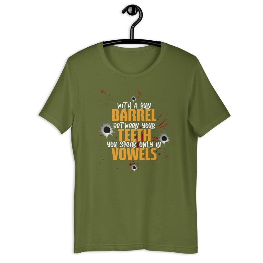 With a gun barrel between your teeth you speak only in vowels Unisex t-shirt