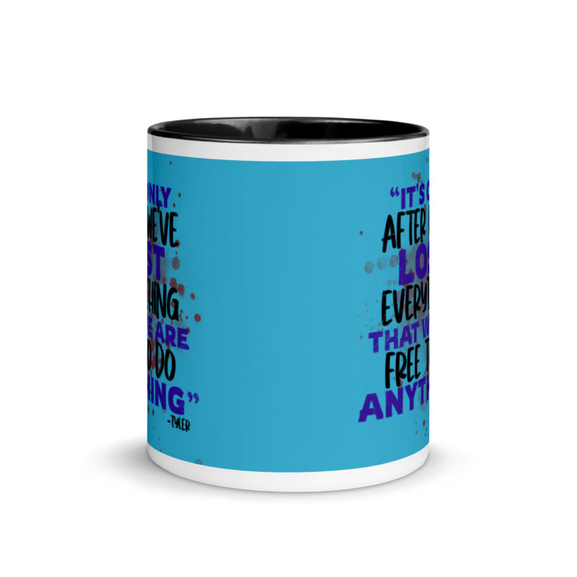 It's only after we've lost everything that we are free to do anything. -Tyler Durden, Fight Club Mug with Color Inside - Image 3