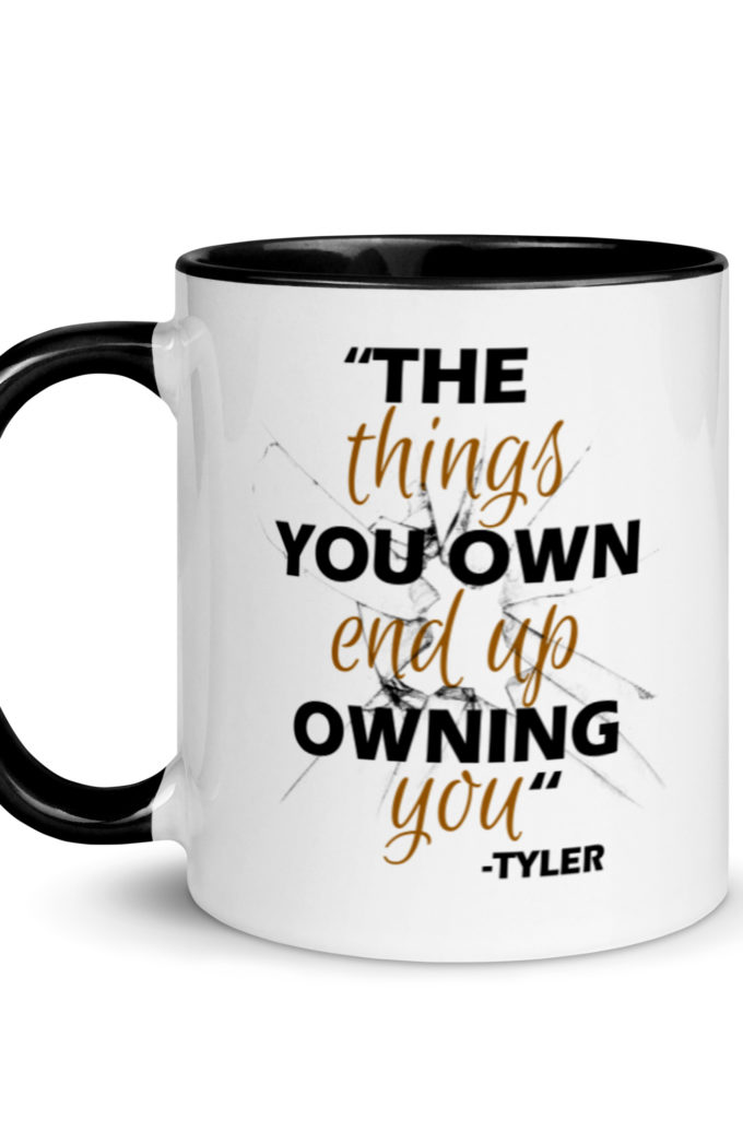 The things you own end up owning you. -Tyler Durden, Fight Club Mug with Color Inside