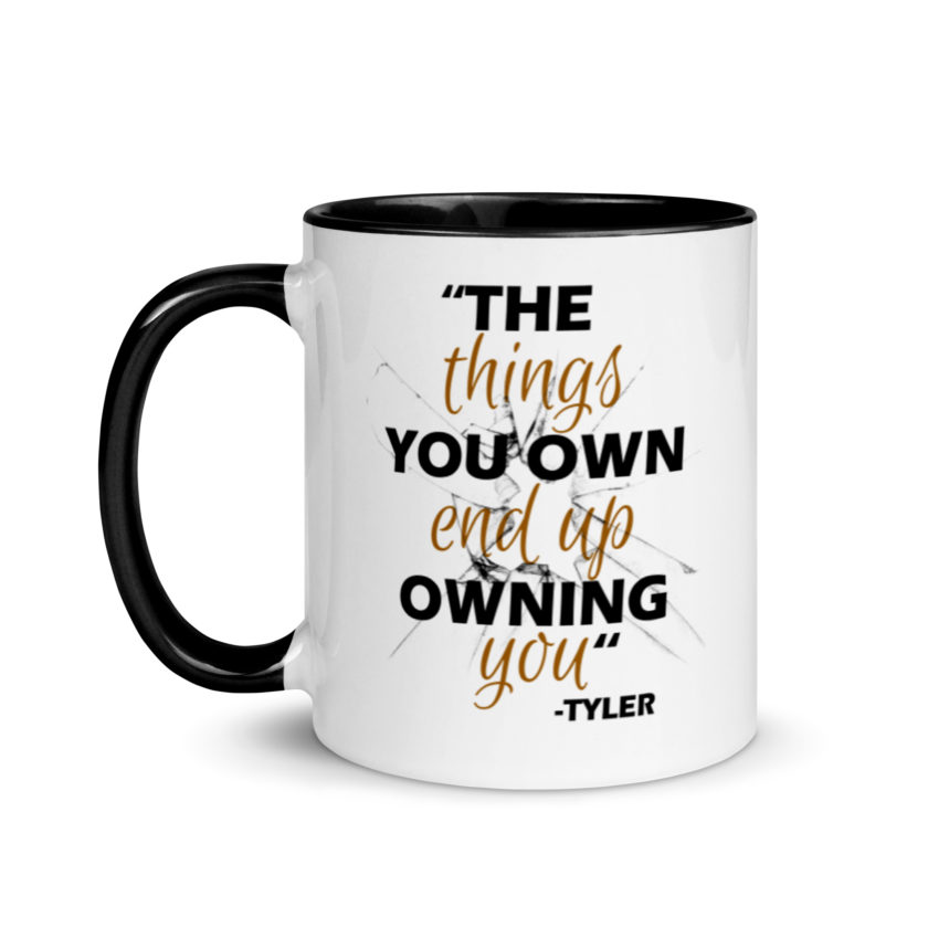 The things you own end up owning you. -Tyler Durden, Fight Club Mug with Color Inside
