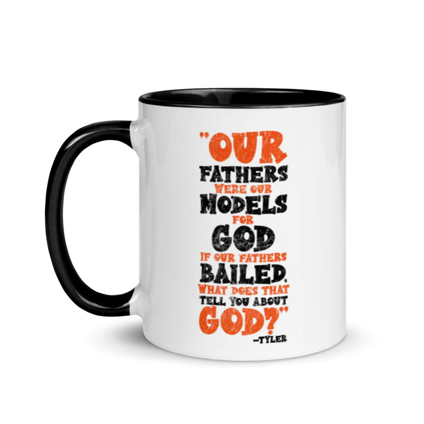 Our fathers were our models for God. If our fathers bailed what does that tell you about God? -Tyler Durden, Fight Club Mug with Color Inside - Image 4