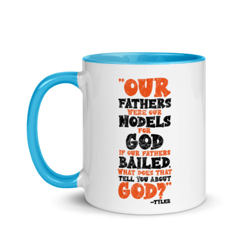 Our fathers were our models for God. If our fathers bailed what does that tell you about God? -Tyler Durden, Fight Club Mug with Color Inside - Image 12