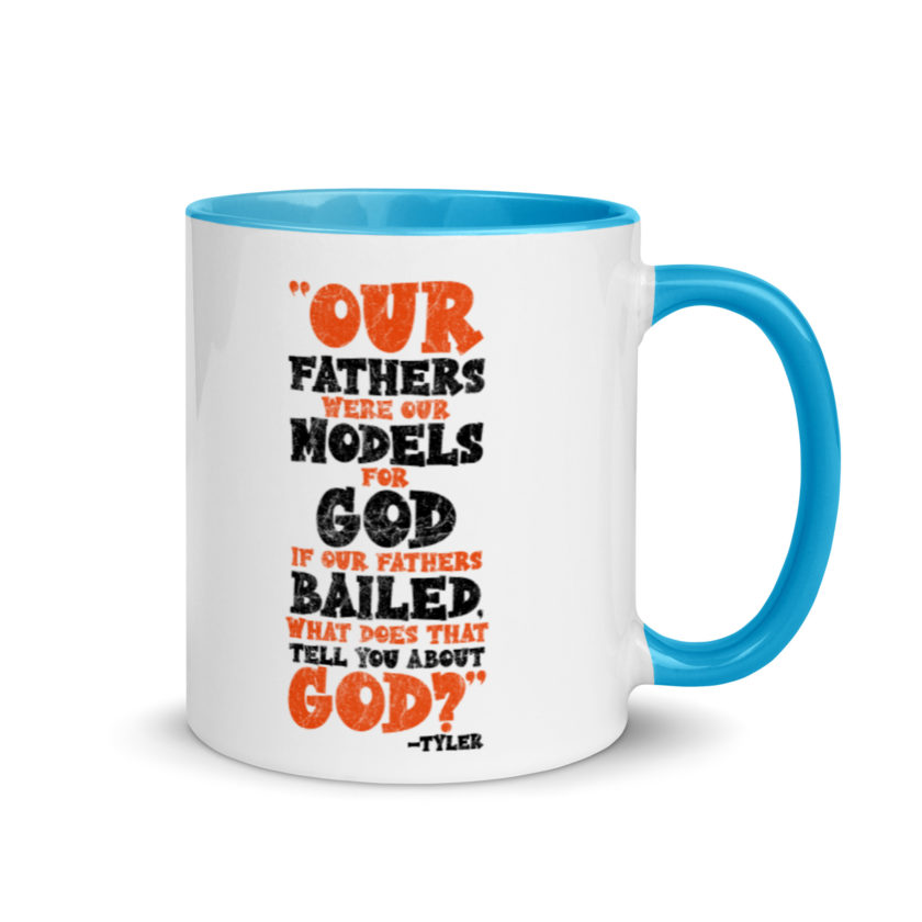 Our fathers were our models for God. If our fathers bailed what does that tell you about God? -Tyler Durden, Fight Club Mug with Color Inside - Image 10