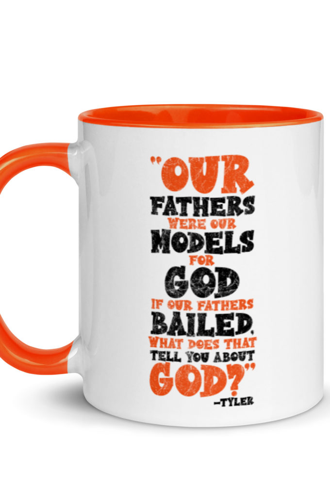 Our fathers were our models for God. If our fathers bailed what does that tell you about God? -Tyler Durden, Fight Club Mug with Color Inside