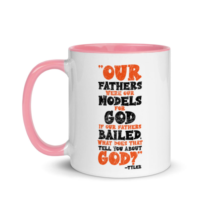 Our fathers were our models for God. If our fathers bailed what does that tell you about God? -Tyler Durden, Fight Club Mug with Color Inside - Image 15