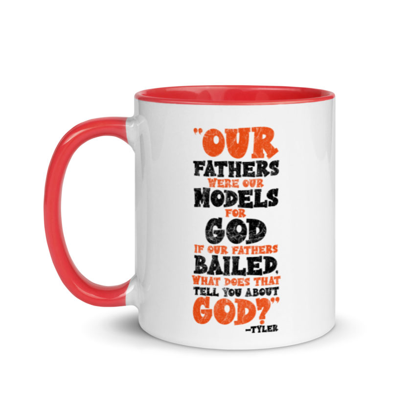 Our fathers were our models for God. If our fathers bailed what does that tell you about God? -Tyler Durden, Fight Club Mug with Color Inside - Image 7