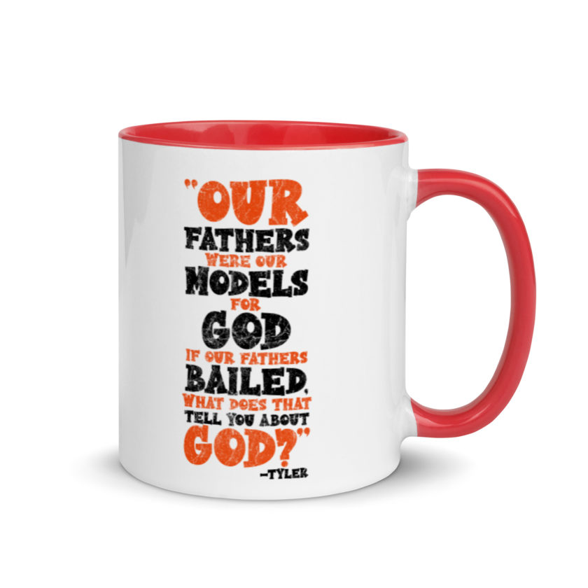 Our fathers were our models for God. If our fathers bailed what does that tell you about God? -Tyler Durden, Fight Club Mug with Color Inside - Image 5