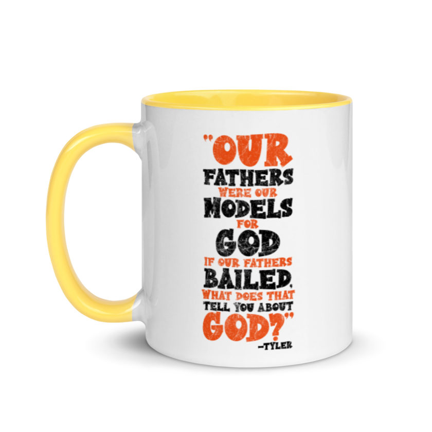 Our fathers were our models for God. If our fathers bailed what does that tell you about God? -Tyler Durden, Fight Club Mug with Color Inside - Image 18