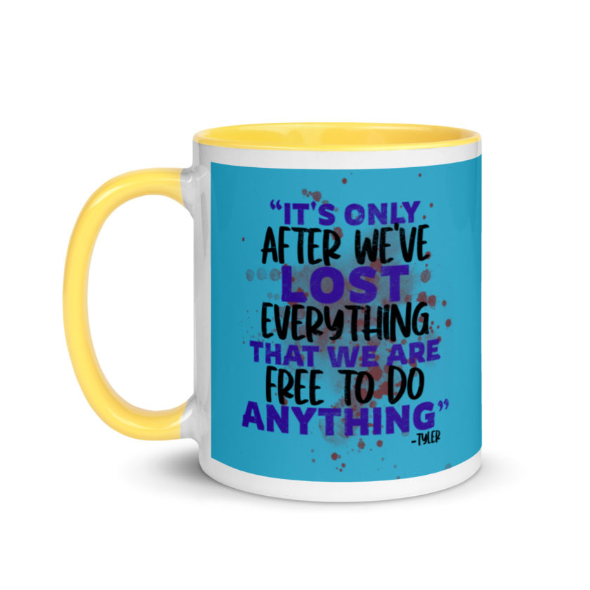 It's only after we've lost everything that we are free to do anything. -Tyler Durden, Fight Club Mug with Color Inside - Image 18