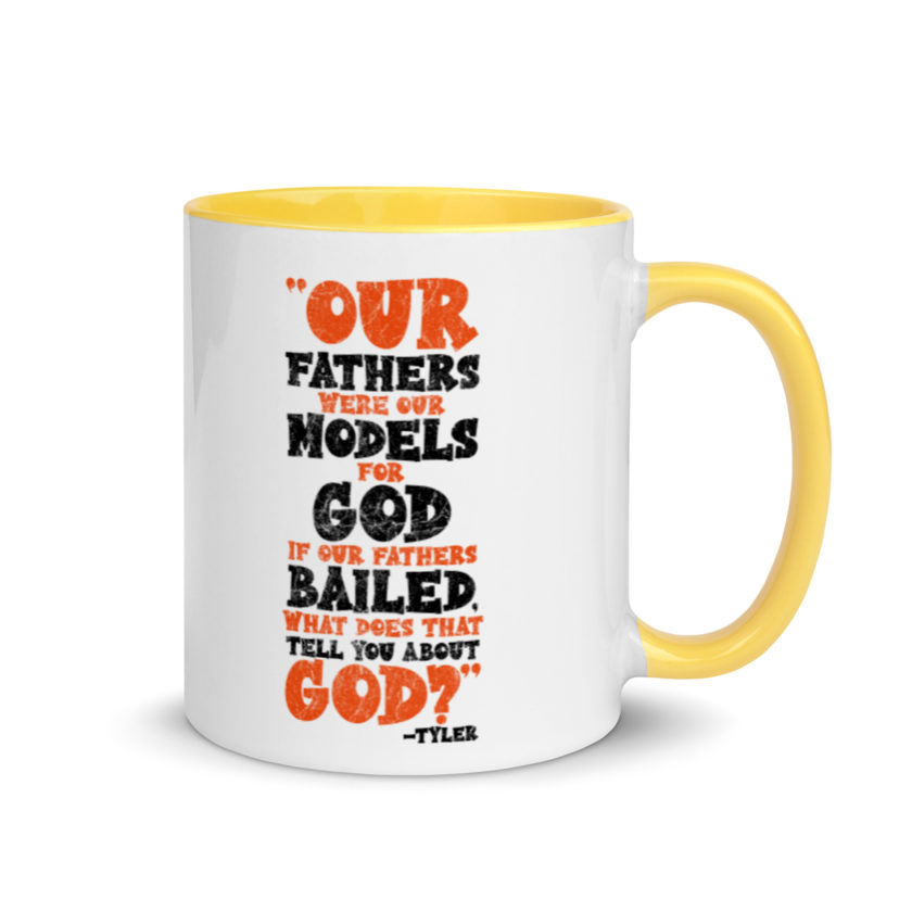 Our fathers were our models for God. If our fathers bailed what does that tell you about God? -Tyler Durden, Fight Club Mug with Color Inside - Image 16