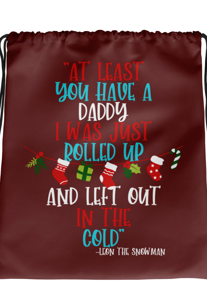 At least you have a daddy. I was just rolled up and left out in the cold. -Leon the Snowman, Elf Drawstring bag