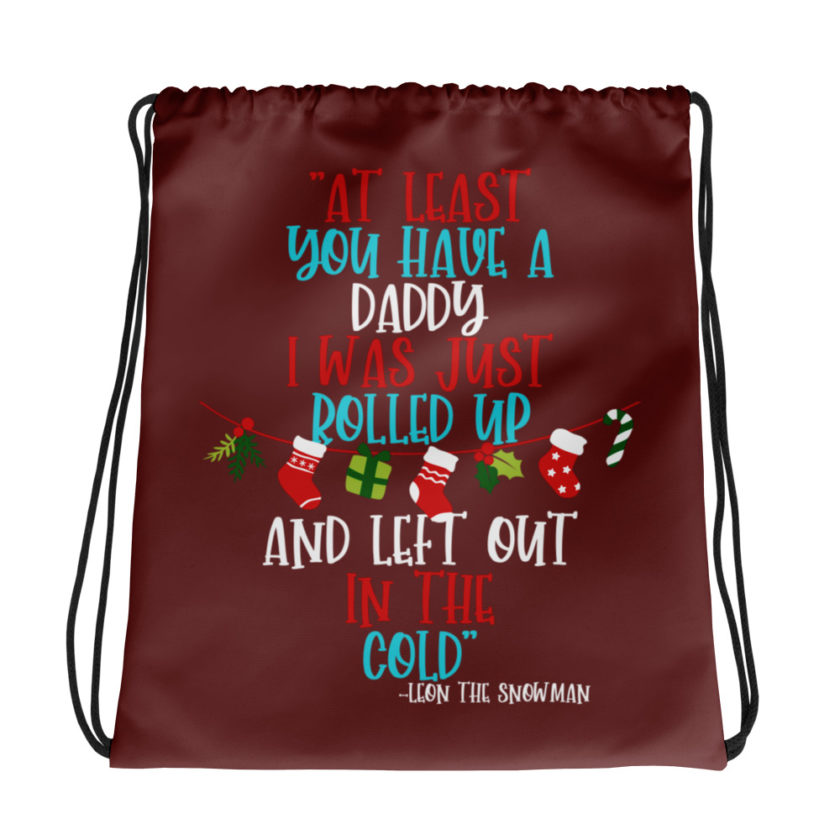 At least you have a daddy. I was just rolled up and left out in the cold. -Leon the Snowman, Elf Drawstring bag