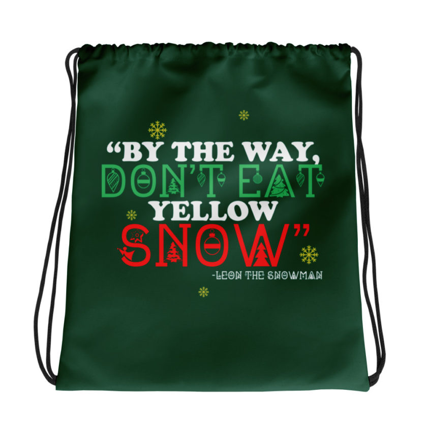 By the way, don't eat yellow snow. -Leon the Snowman, Elf Drawstring bag