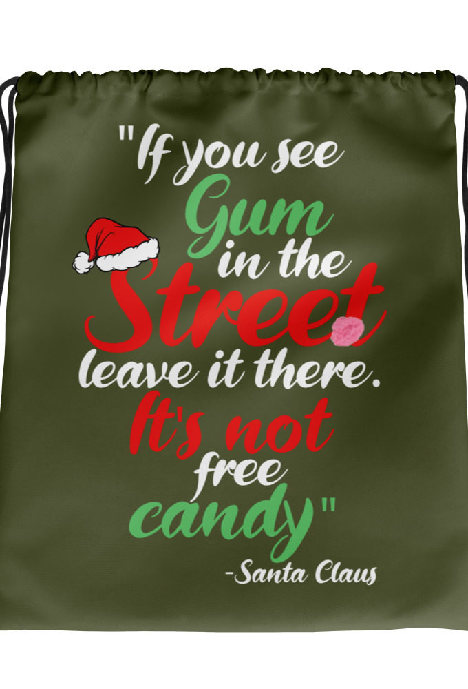 If you see gum in the street, leave it there. its not free candy. -Santa Claus, Elf Drawstring bag