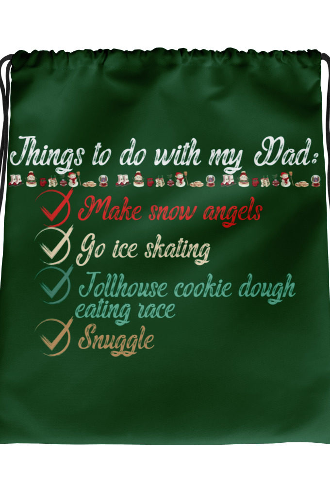 Things to do with my dad: Make snow angels, go ice skating, tollhouse cookie dough eating race, snuggle -elf Drawstring bag