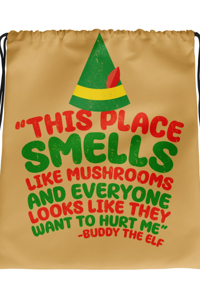 This place smells like mushrooms and everyone looks like they want to hurt me.	Buddy the Elf	elf Drawstring bag