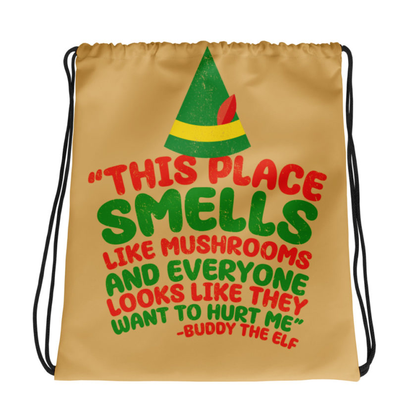 This place smells like mushrooms and everyone looks like they want to hurt me.	Buddy the Elf	elf Drawstring bag