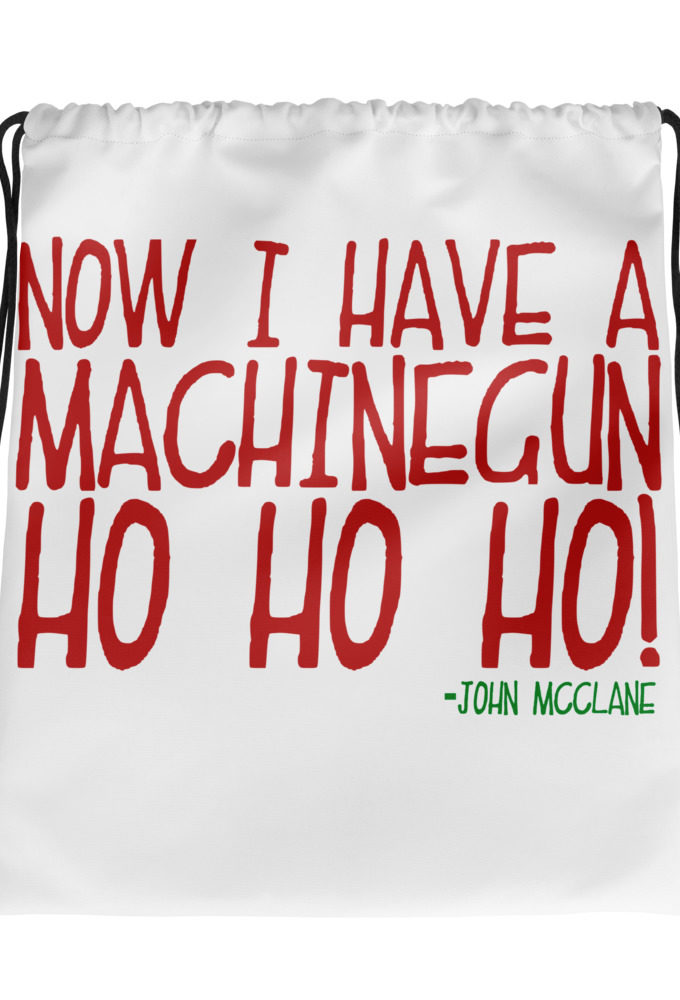 Now I have a machinegun. Ho Ho Ho! -John Mcclane, Die Hard Drawstring bag