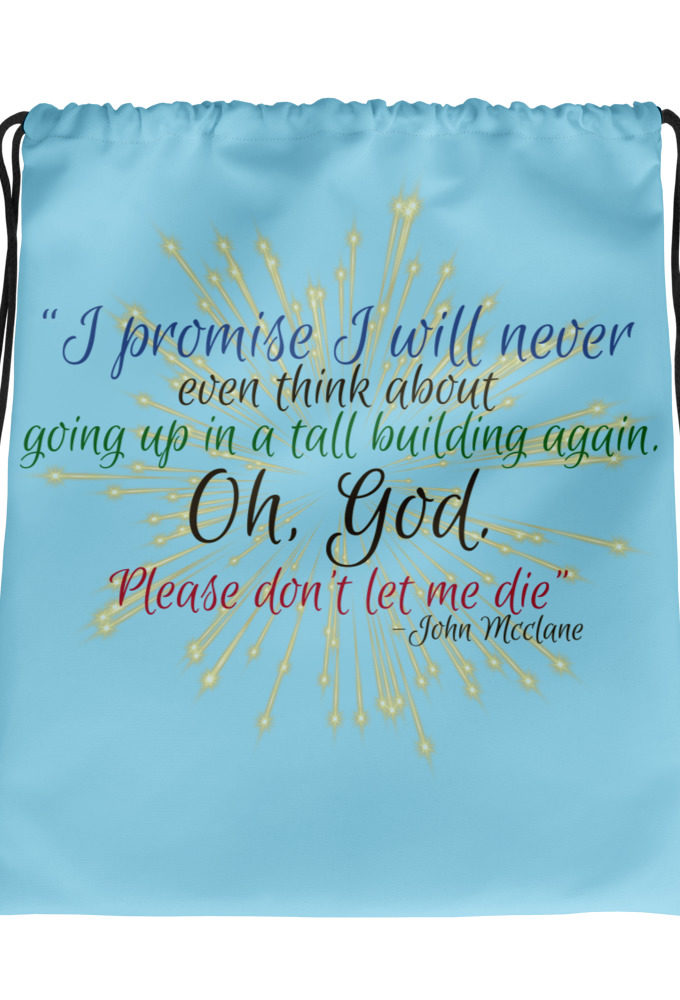 I promise I will never even think about going up in a tall building again. Oh, God. Please don’t let me die. -John Mcclane Drawstring bag