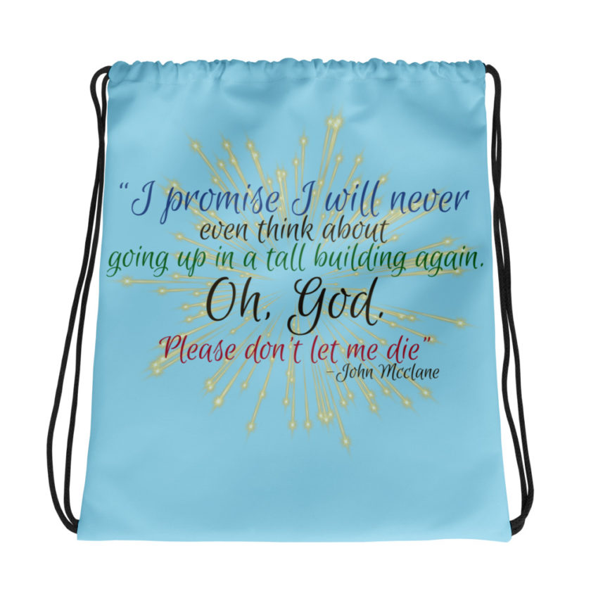 I promise I will never even think about going up in a tall building again. Oh, God. Please don’t let me die. -John Mcclane Drawstring bag