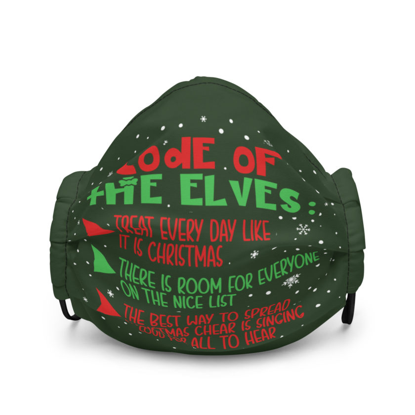 Code of the Elves: treat every day like it is Christmas, There is room for everyone on the nice list, the best way to spread Christmas cheer is singing loud for all to hear - Elf Premium face mask