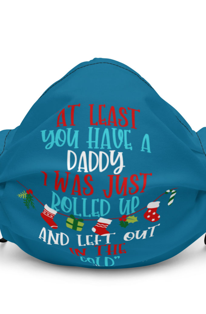 At least you have a daddy. I was just rolled up and left out in the cold. -Leon the Snowman, Elf Premium face mask