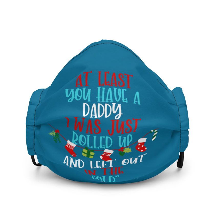 At least you have a daddy. I was just rolled up and left out in the cold. -Leon the Snowman, Elf Premium face mask