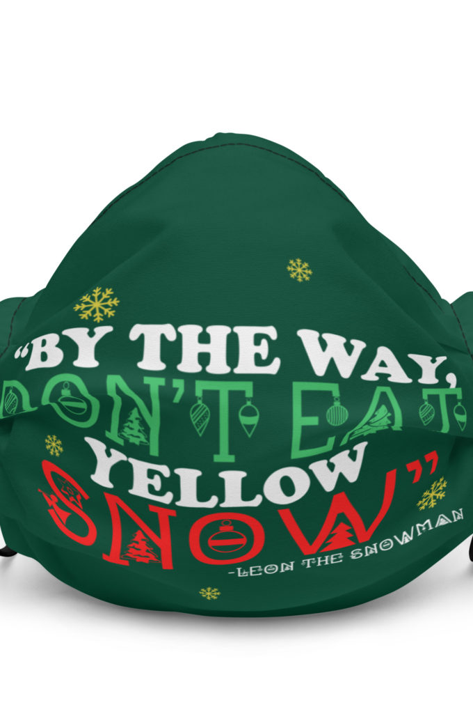 By the way, don't eat yellow snow. -Leon the Snowman, Elf Premium face mask