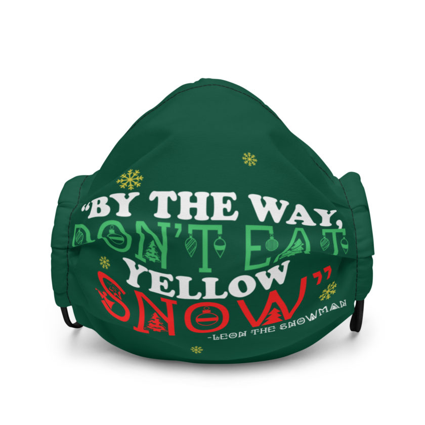 By the way, don't eat yellow snow. -Leon the Snowman, Elf Premium face mask
