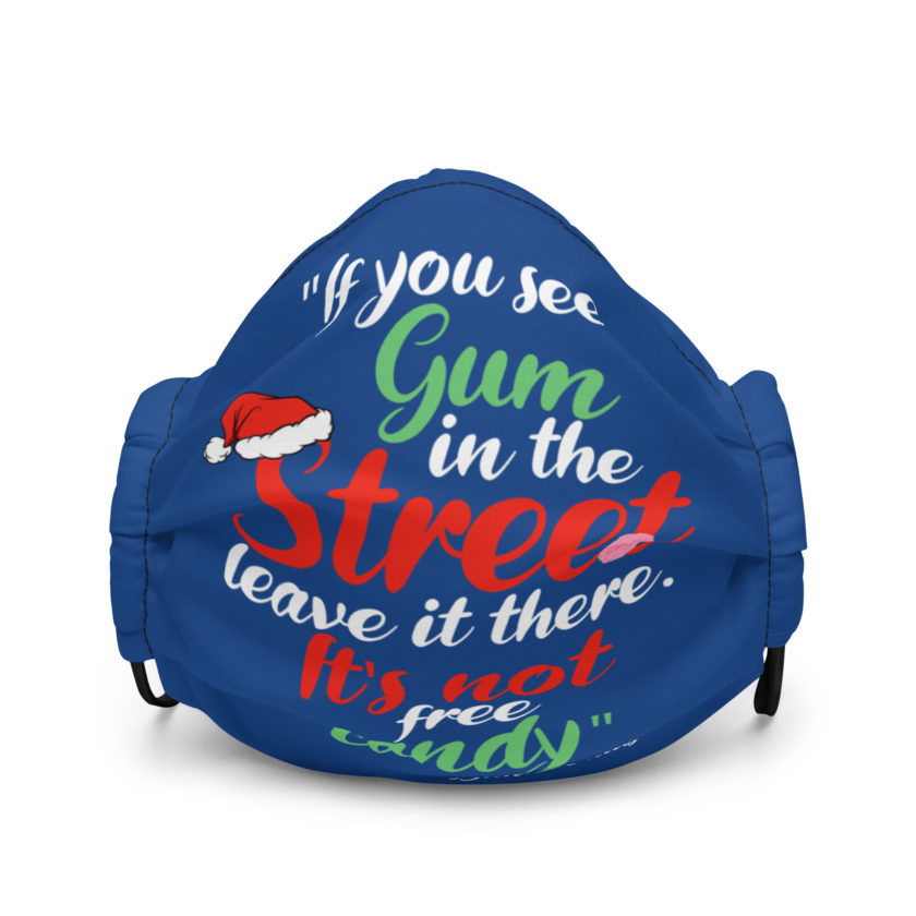 If you see gum in the street, leave it there. its not free candy. -Santa Claus, Elf Premium face mask