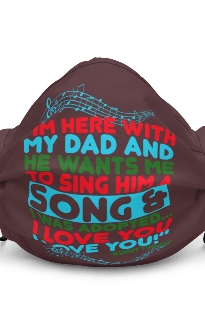 I'm here with my dad and he wants me to sing him a song and I was adopted...I love you I love you! -Buddy the Elf, Elf Premium face mask