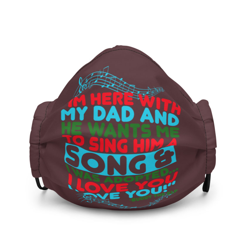 I'm here with my dad and he wants me to sing him a song and I was adopted...I love you I love you! -Buddy the Elf, Elf Premium face mask