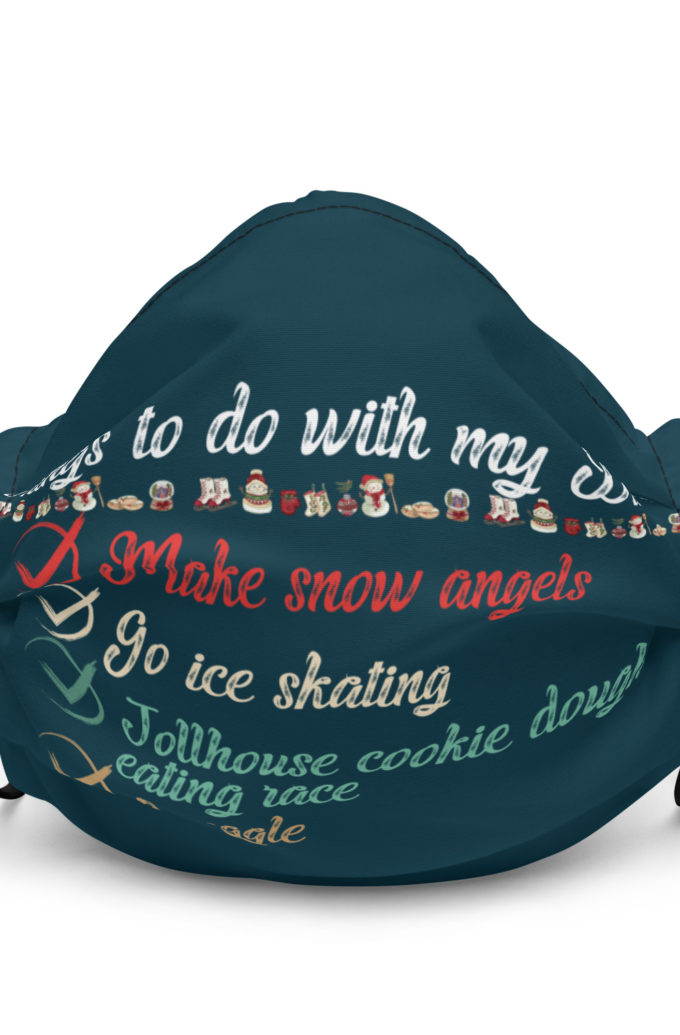 Things to do with my dad: Make snow angels, go ice skating, tollhouse cookie dough eating race, snuggle -elf Premium face mask