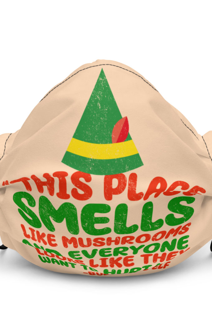 This place smells like mushrooms and everyone looks like they want to hurt me.	Buddy the Elf	elf Premium face mask