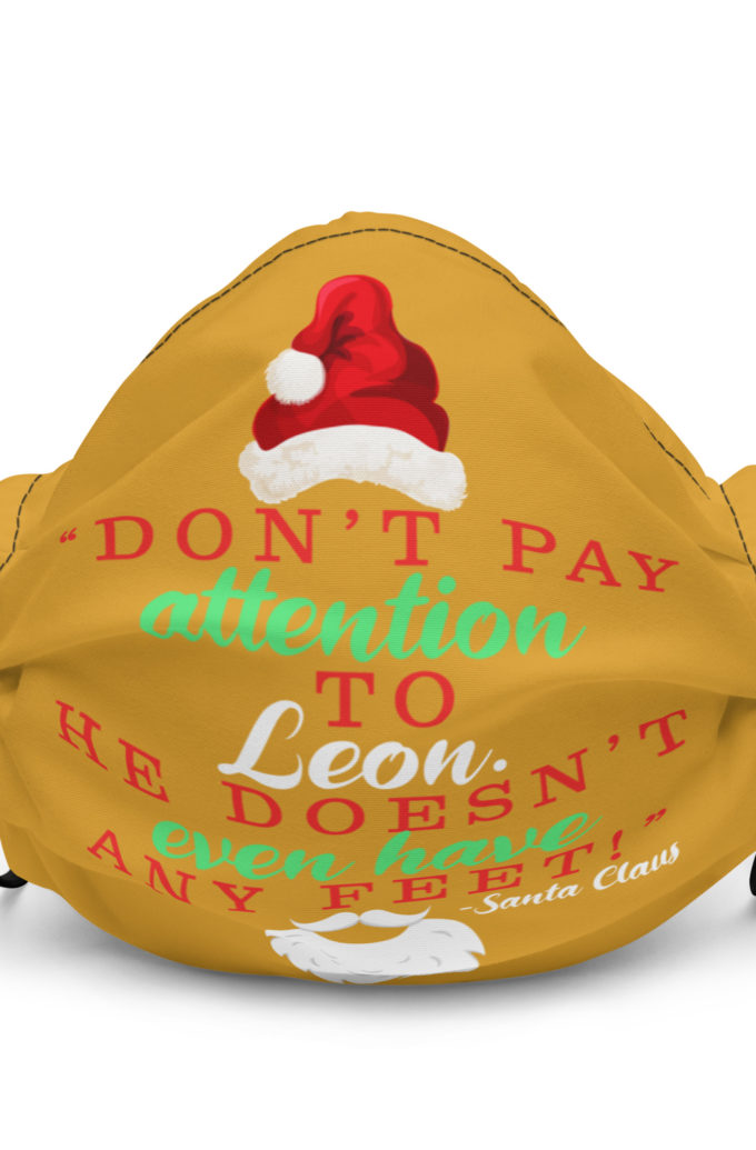 Don't pay attention to Leon. He doesn't even have any feet! -Santa Claus, Elf Premium face mask