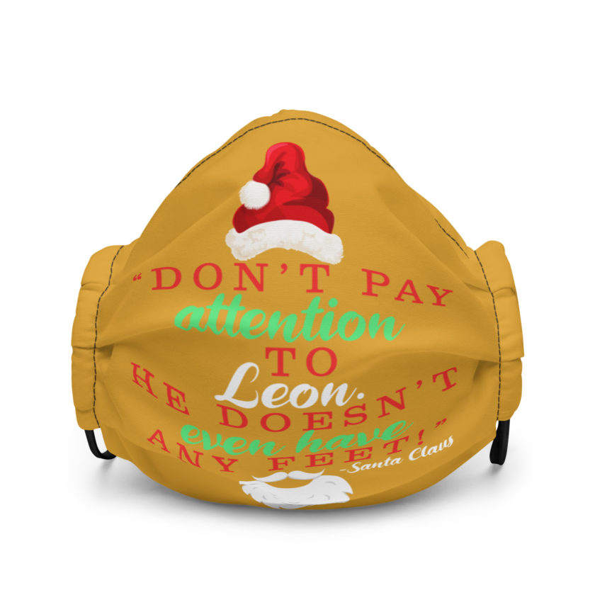 Don't pay attention to Leon. He doesn't even have any feet! -Santa Claus, Elf Premium face mask