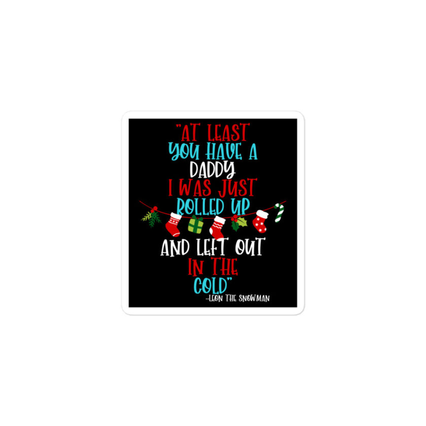 At least you have a daddy. I was just rolled up and left out in the cold.	-Leon the Snowman, Elf Bubble-free stickers - Image 2