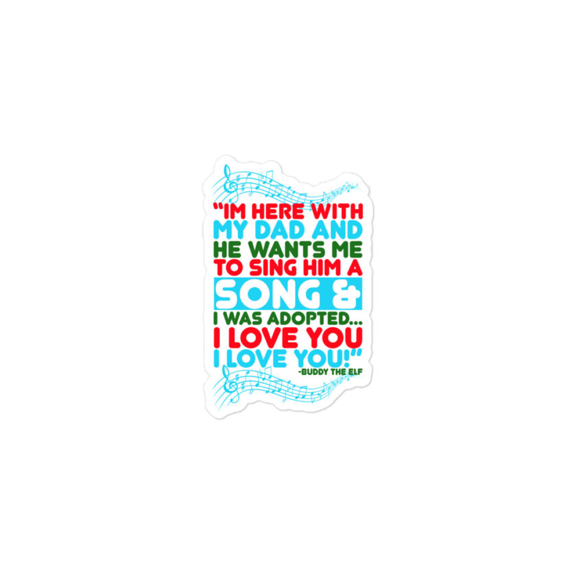 I'm here with my dad and he wants me to sing him a song and I was adopted...I love you I love you! -Buddy the Elf, Elf Bubble-free stickers - Image 2