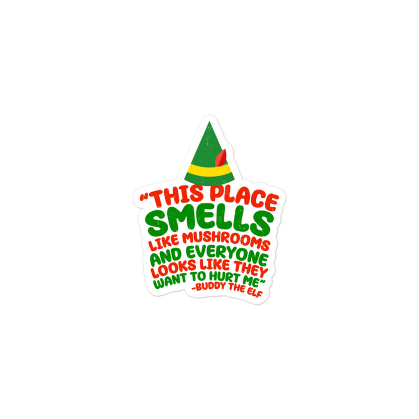 This place smells like mushrooms and everyone looks like they want to hurt me.	Buddy the Elf	elf Bubble-free stickers - Image 2