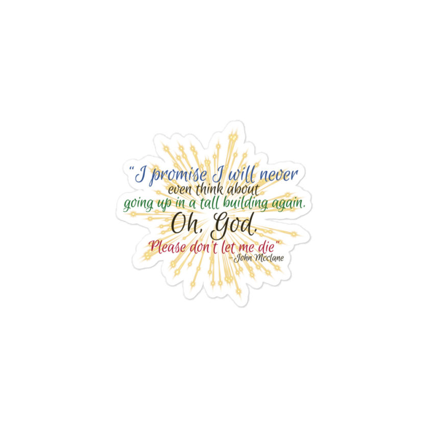 I promise I will never even think about going up in a tall building again. Oh, God. Please don’t let me die. -John McclaneBubble-free stickers - Image 2