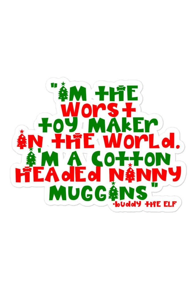 I'm the worst toy maker in the world. I'm a cotton headed ninny muggins -Buddy the Elf, Elf Bubble-free stickers