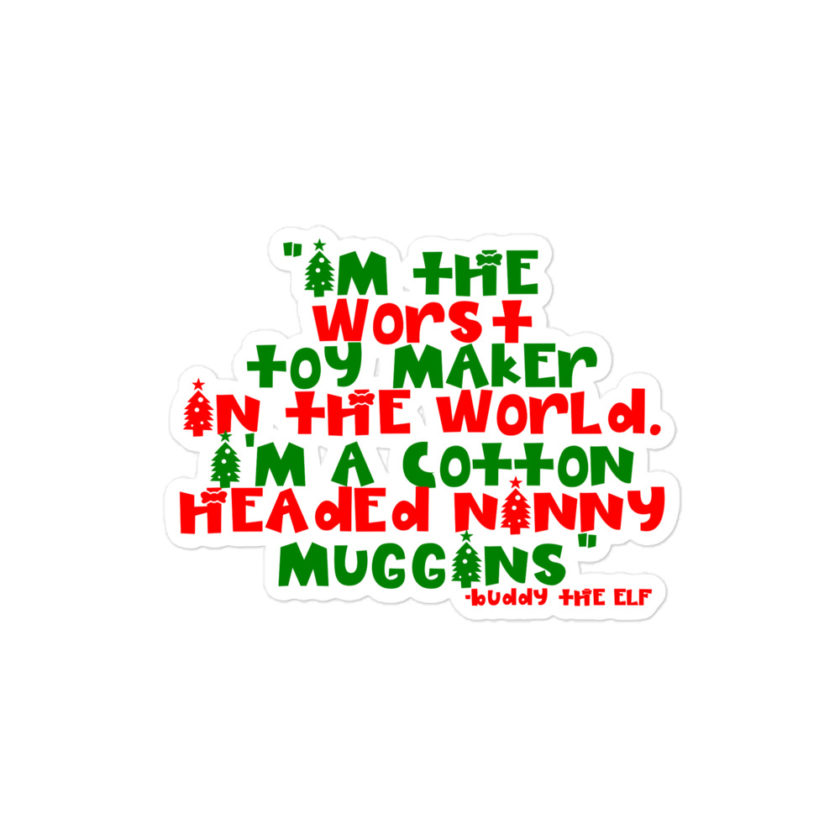 I'm the worst toy maker in the world. I'm a cotton headed ninny muggins -Buddy the Elf, Elf Bubble-free stickers