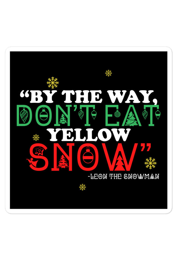 By the way, don't eat yellow snow. -Leon the Snowman, Elf Bubble-free stickers