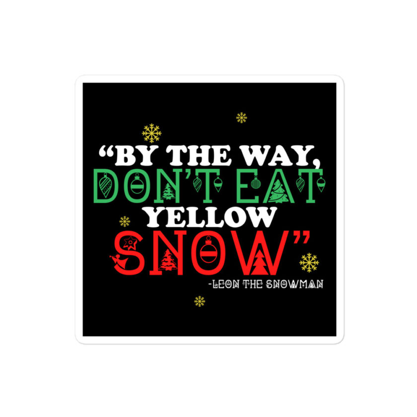 By the way, don't eat yellow snow. -Leon the Snowman, Elf Bubble-free stickers