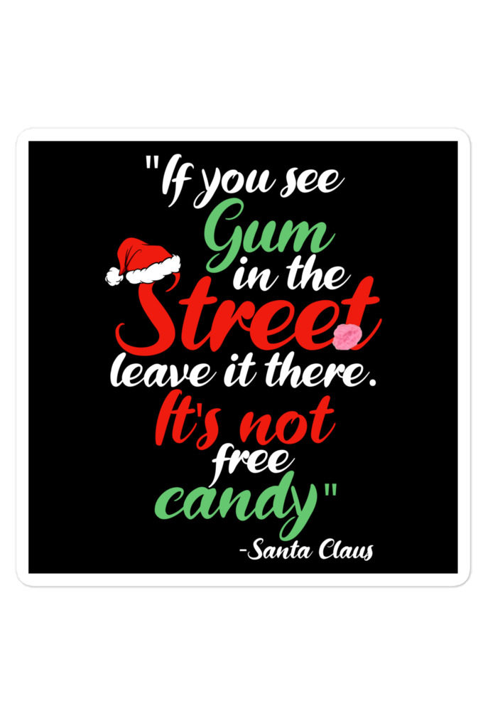 If you see gum in the street, leave it there. its not free candy. -Santa Claus, Elf Bubble-free stickers
