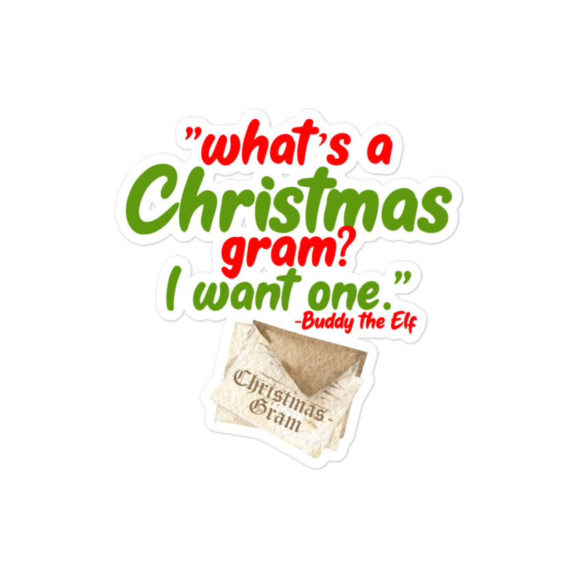What's a Christmas gram? I want one -Buddy the Elf, Elf Bubble-free stickers